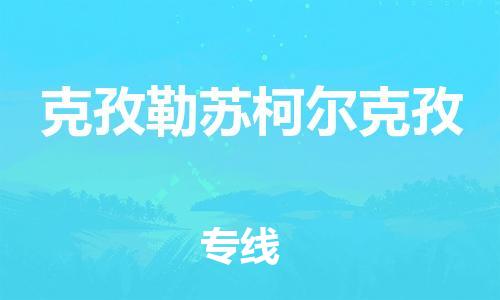 合肥到克孜勒苏柯尔克孜物流公司|合肥至克孜勒苏柯尔克孜物流专线（市-县区-直达配送）